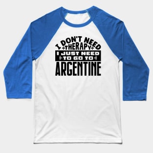 I don't need therapy, I just need to go to Argentine Baseball T-Shirt